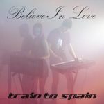 TRAIN TO SPAIN Believe In Love